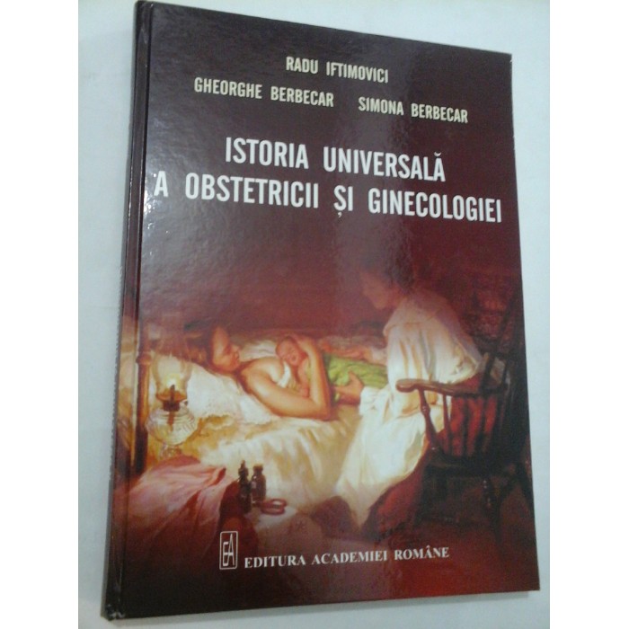 ISTORIA UNIVERSALA A OBSTETRICII SI GINECOLOGIEI - Iftimovici/Berbecar/Berbecar ISTORIA UNIVERSALA A OBSTETRICII SI GINECOLOGIEI - Iftimovici/Berbecar/Berbecar